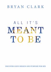 All It's Meant to Be : Discover God's Design and Purpose for Sex