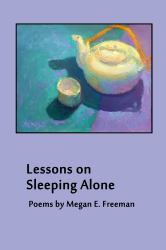 Lessons on Sleeping Alone : Poems by Megan E. Freeman