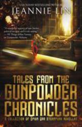 Tales from the Gunpowder Chronicles : A Collection of Opium War Steampunk Novellas