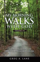 My Morning Walks with God, Volume 3 : A Six-Month Journey Filled with Reflections, Revelations and Recollections