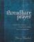 Threadbare Prayer : Prayers for Hearts That Feel Hidden, Hurt, or Hopeless