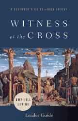 Witness at the Cross Leader Guide : A Beginner's Guide to Holy Friday