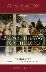 Prepare the Way for the Lord Leader Guide : Advent and the Message of John the Baptist