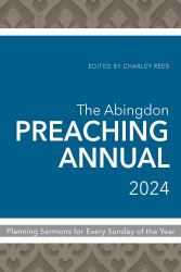 The Abingdon Preaching Annual 2024 : Planning Sermons for Every Sunday of the Year