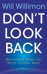 Don't Look Back : Methodist Hope for What Comes Next