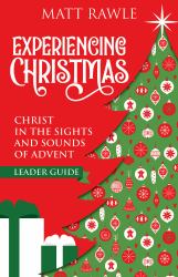 Experiencing Christmas Leader Guide : Christ in the Sights and Sounds of Advent