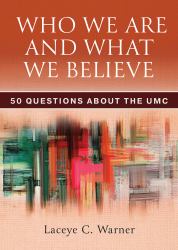 Who We Are and What We Believe : 50 Questions about the UMC