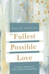 The Fullest Possible Love : Living in Harmony with God and Neighbor