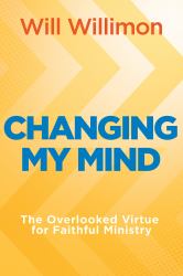 Changing My Mind : The Overlooked Virtue for Faithful Ministry