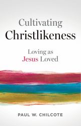 Cultivating Christlikeness : Loving As Jesus Loved