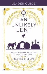 An Unlikely Lent Leader Guide : Extraordinary People of the Easter Story