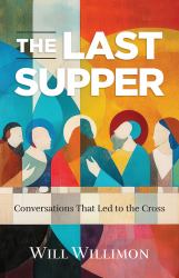 The Last Supper : Conversations That Led to the Cross