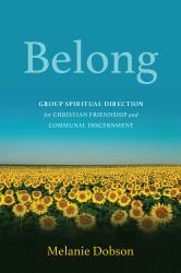 Belong : Group Spiritual Direction for Christian Friendship and Communal Discernment