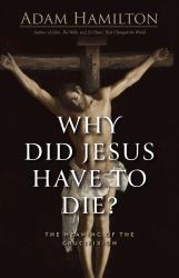 Why Did Jesus Have to Die? : The Meaning of the Crucifixion