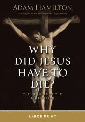 Why Did Jesus Have to Die? : The Meaning of the Crucifixion
