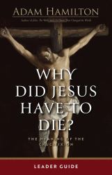 Why Did Jesus Have to Die? - Leader Guide : The Meaning of the Crucifixion