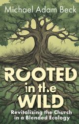 Rooted in the Wild : Revitalizing the Church in a Blended Ecology