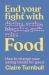 End Your Fight with Food : How to Change Your Eating Habits for Good
