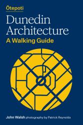 Otepoti Dunedin Architecture : A Walking Guide