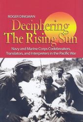 Deciphering the Rising Sun : Navy and Marine Corps Codebreakers, Translators and Interpreters in the Pacific War