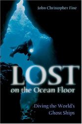 Lost on the Ocean Floor : Diving in the World's Ghost Ships