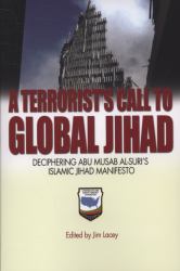 A Terrorist's Call to Global Jihad : Deciphering Abu Musab Al-Suri's Islamic Jihad Manifesto