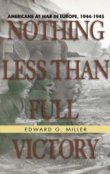 Nothing Less Than Full Victory : Americans at War in Europe, 1944-1945