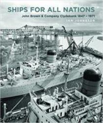 Ships for All Nations : John Brown and Company Clydebank, 1847-1971