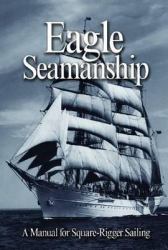 Eagle Seamanship, 4th Edition : A Manual for Square-Rigger Sailing