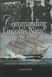 Commanding Lincoln's Navy : Union Naval Leadership During the Civil War