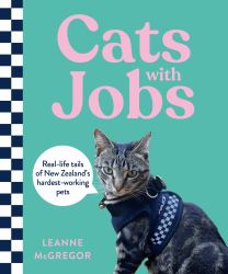 Cats with Jobs : Real-Life Tails of New Zealand's Hardest-working Pets
