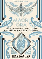 Māori Ora : Your Guide to Using Traditional Māori Knowledge to Live a More Intentional Life