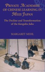 Private Academies of Chinese Learning in Meiji Japan : The Decline and Transformation of the Kangaku Juku