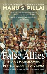 False Allies : Indias Maharajahs in the Age of Ravi Varma
