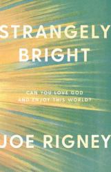 Strangely Bright : Can You Love God and Enjoy This World?
