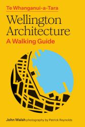 Te Whanganui-A-Tara Wellington Architecture : A Walking Guide