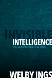 Invisible Intelligence : Why Your Child Might Not Be Failing