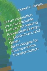 Green Innovation for a Sustainable Future : Harnessing Renewable Energy, AI, Blockchain, and Green Technologies for Environmental Transformation