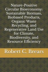 Nature-Positive Circular Bioeconomy : Sustainable Biomass, Biobased Products, Organic Waste Recycling, and Regenerative Land Use for Climate, Biodiversity, and Resource Efficiency