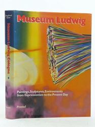 Museum Ludwig, Cologne : Paintings, Sculptures, Environments from Expressionism to the Present Day