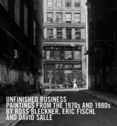 Unfinished Business : Paintings from the 1970s and 1980s by Ross Bleckner, Eric Fischl and David Salle