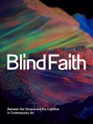 Blind Faith : Between the Visceral and the Cognitive in Contemporary Art