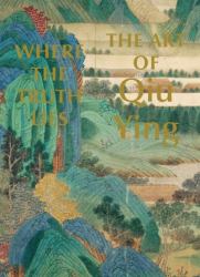 Where the Truth Lies : The Art of Qiu Ying