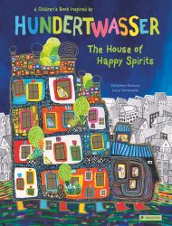 The House of Happy Spirits : A Children's Book Inspired by Friedensreich Hundertwasser