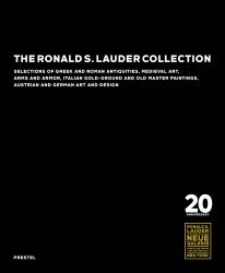 The Ronald S. Lauder Collection : Selections of Greek and Roman Antiquities, Medieval Art, Arms and Armor, Italian Gold-Ground and Old Master Paintings, Austrian and German Design