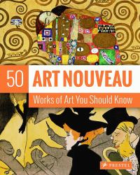 Art Nouveau : 50 Works of Art You Should Know