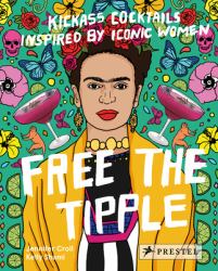 Free the Tipple : Kickass Cocktails Inspired by Iconic Women