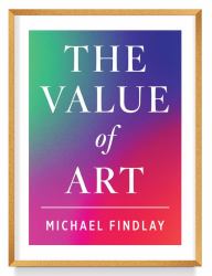 The Value of Art : Money. Power. Beauty. (New, Expanded Edition)