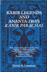 Kabir Legends and Ananta-Das's Kabir Parachai : With a Translation of the Kabir Parachai Prepared in Collaboration with Jagdish Kumar and Uma Thukral and with an Edition of the Niranjani Panthi Recension of This Work