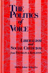 The Politics of Voice : Liberalism and Social Criticism from Franklin to Kingston